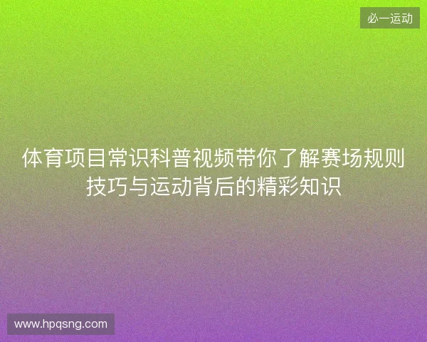 体育项目常识科普视频带你了解赛场规则技巧与运动背后的精彩知识